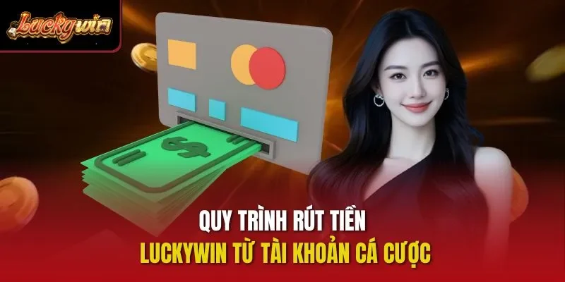 Quy trình rút tiền Luckywin từ tài khoản cá cược 